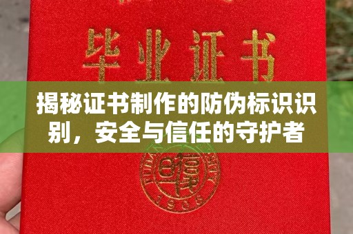 惠阳揭秘证书制作的防伪标识识别，安全与信任的守护者